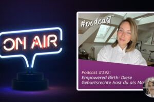 Podcast #192 - Empowered Birth: Diese Geburtsrechte hast du als Mama