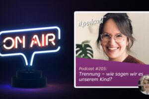 Podcast #205: Trennung – wie sagen wir es unserem Kind?