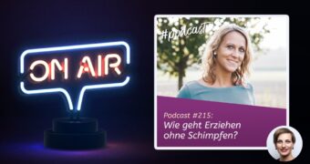 Podcast #215: Wie geht Erziehen ohne Schimpfen?